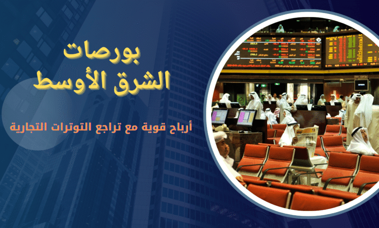 بورصات الشرق الأوسط تصعد |أرباح قوية وتراجع التوترات التجارية ينعشان الأسواق 1 ارتفاع بورصات الشرق الأوسط