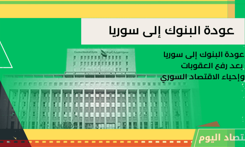 عودة البنوك إلى سوريا بعد رفع العقوبات》وإحياء الاقتصاد السوري 1 رفع العقوبات