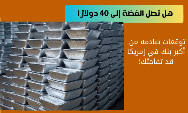 هل تصل الفضة إلى 40 دولارًا؟ توقعات من أكبر بنك في إمريكا قد تفاجئك! 1 الفضة