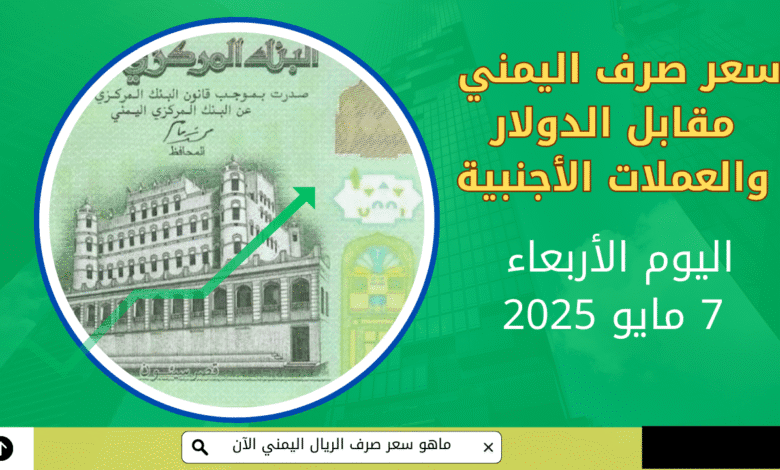 سعر صرف الريال اليمني 7 مايو | مقابل الدولار والعملات الأجنبية 1 الريال اليمني 7 مايو
