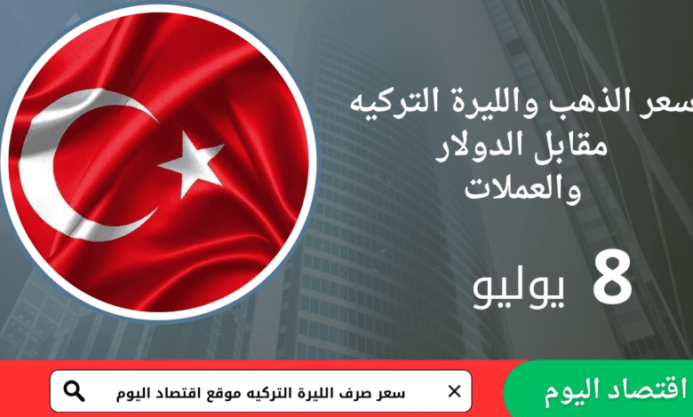 سعر صرف الليرة التركية اليوم 8 يوليو 2025