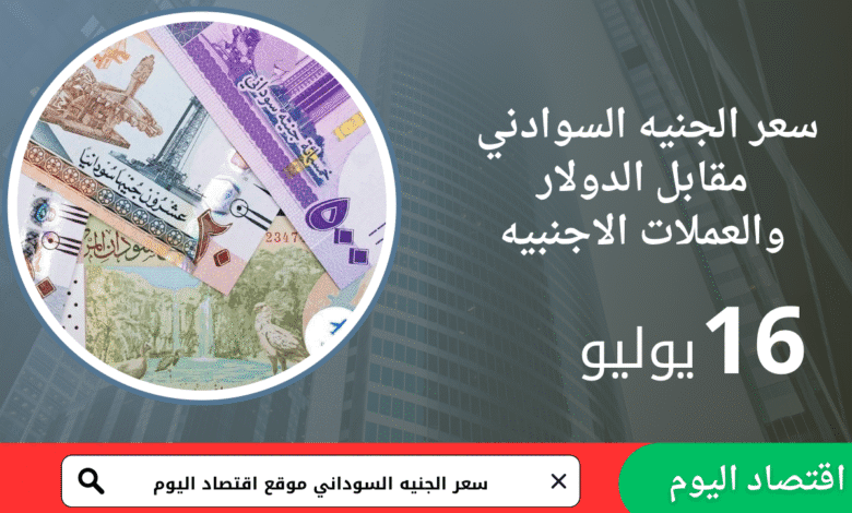 سعر صرف الجنيه السوداني اليوم 16 يوليو 2025 1 سعر صرف الجنيه السوداني اليوم 16 يوليو 2025