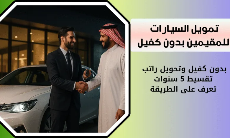 تمويل السيارات للمقيمين| بدون كفيل وتحويل راتب تقسيط 5 سنوات تعرف على الطريقة 1 تمويل السيارات للمقيمين| بدون كفيل وتحويل راتب