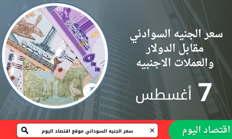 سعر صرف الجنيه السوداني اليوم 7 أغسطس 2025
