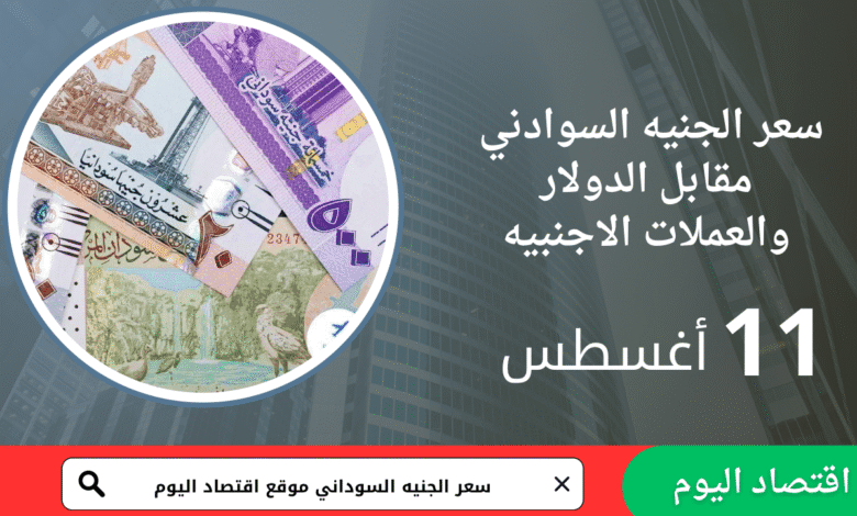 سعر صرف الجنيه السوداني اليوم 11 أغسطس 2025