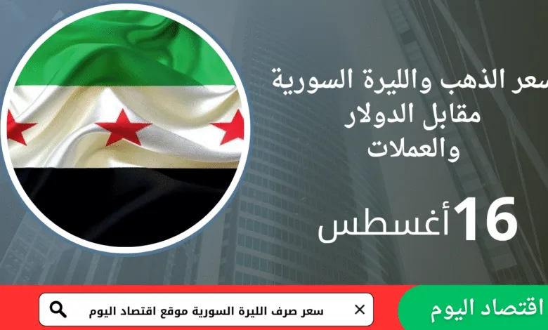 سعر صرف الليرة السورية والذهب اليوم 16 أغسطس 2025