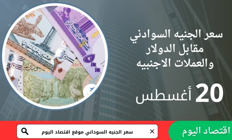 سعر صرف الجنيه السوداني اليوم 20 أغسطس 2025 1 سعر صرف الجنيه السوداني اليوم 20 أغسطس 2025