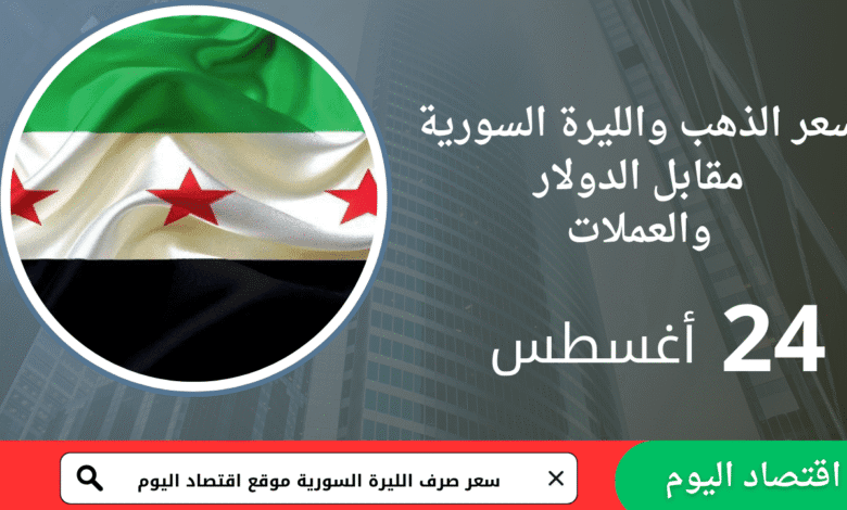 سعر صرف الليرة السورية والذهب اليوم 24 أغسطس 2025 1 سعر صرف الليرة السورية والذهب اليوم 24 أغسطس 2025