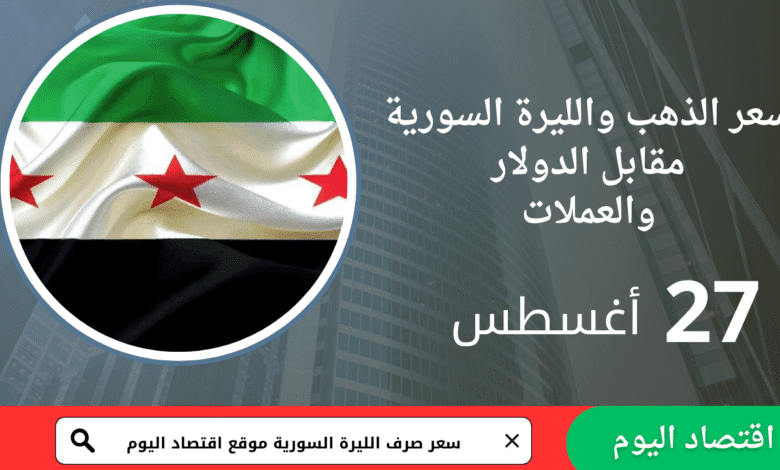 سعر صرف الليرة السورية والذهب اليوم 27 أغسطس 2025