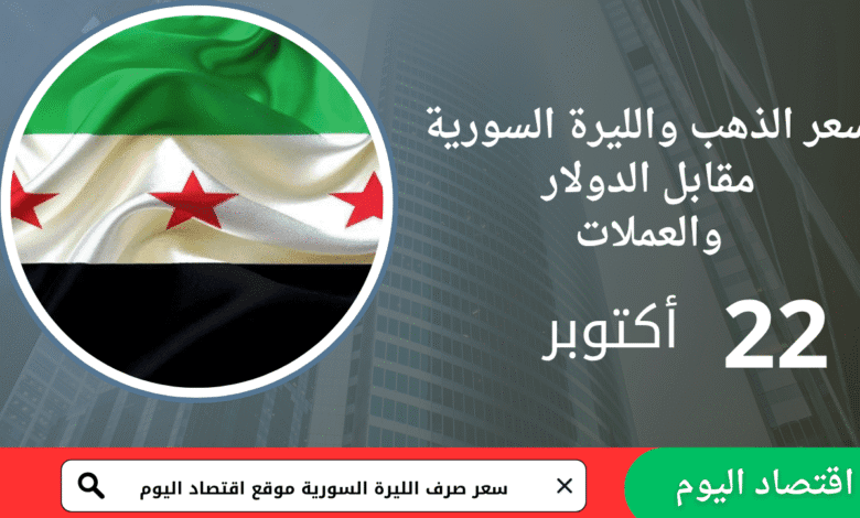 سعر صرف الليرة السورية والذهب اليوم 22 أكتوبر 2025 1 سعر صرف الليرة السورية والذهب اليوم 22 أكتوبر 2025