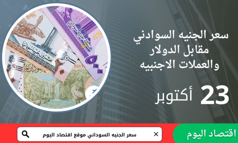 سعر صرف الجنيه السوداني اليوم 23 أكتوبر 2025 1 سعر صرف الجنيه السوداني اليوم 23 أكتوبر 2025