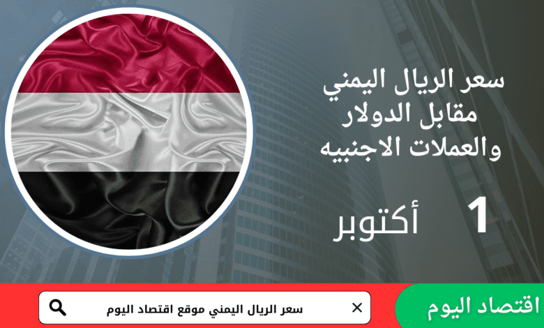 سعر صرف الريال اليمني اليوم 1 أكتوبر 2025