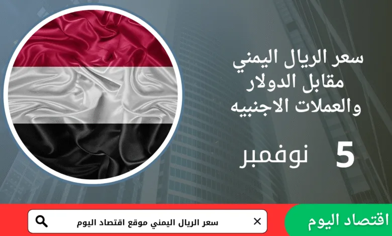 سعر صرف الريال اليمني اليوم 5 نوفمبر 2025