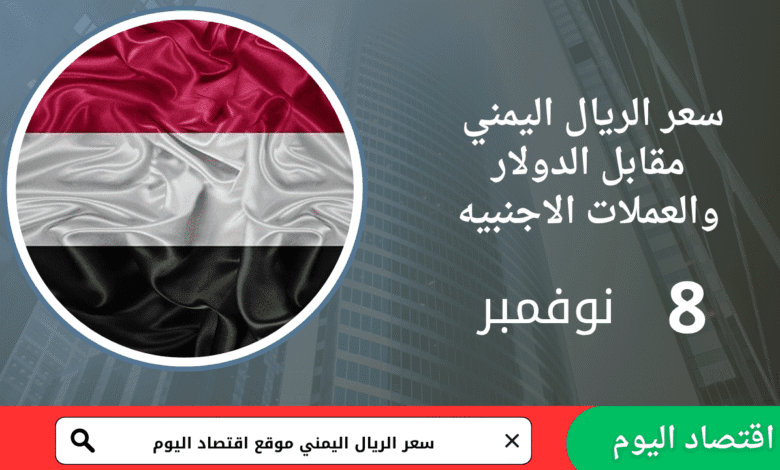 سعر صرف الريال اليمني اليوم 8 نوفمبر 2025 1 سعر صرف الريال اليمني اليوم 8 نوفمبر 2025